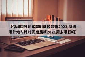 【深圳限外地车牌时间段最新2021,深圳限外地车牌时间段最新2021周末限行吗】