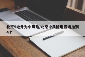 北京5地升为中风险/北京中风险地区增加到4个