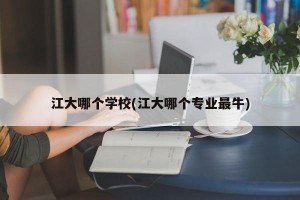 江大哪个学校(江大哪个专业最牛)