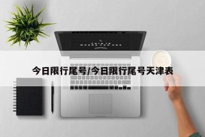 今日限行尾号/今日限行尾号天津表