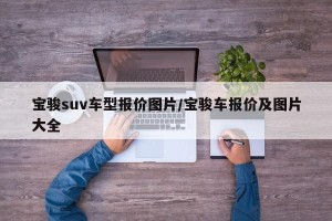 宝骏suv车型报价图片/宝骏车报价及图片大全