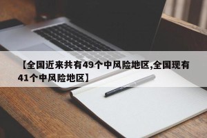【全国近来共有49个中风险地区,全国现有41个中风险地区】