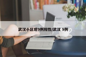 武汉小区现9例阳性/武汉 9例