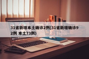 31省新增本土确诊2例(31省新增确诊92例 本土73例)