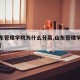 【山东管理学院为什么分高,山东管理学院大不大】