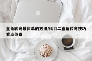 直角转弯最简单的方法/科目二直角转弯技巧看点位置