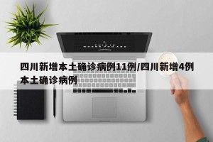 四川新增本土确诊病例11例/四川新增4例本土确诊病例