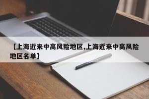 【上海近来中高风险地区,上海近来中高风险地区名单】