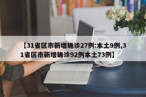 【31省区市新增确诊27例:本土9例,31省区市新增确诊92例本土73例】