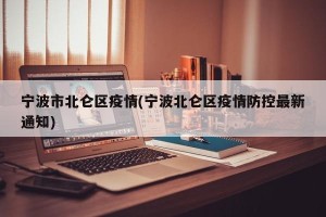 宁波市北仑区疫情(宁波北仑区疫情防控最新通知)