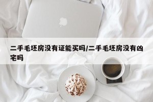 二手毛坯房没有证能买吗/二手毛坯房没有凶宅吗