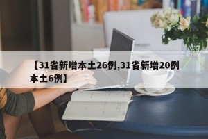 【31省新增本土26例,31省新增20例本土6例】