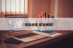 【感染进度,感染病情】