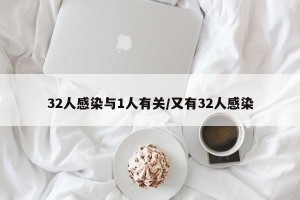 32人感染与1人有关/又有32人感染