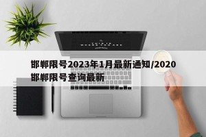 邯郸限号2023年1月最新通知/2020邯郸限号查询最新