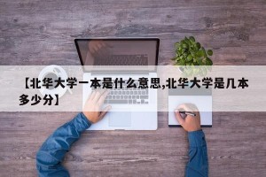 【北华大学一本是什么意思,北华大学是几本多少分】