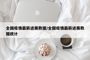 全国疫情最新进展数据/全国疫情最新进展数据统计