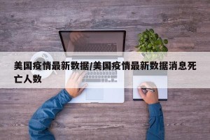 美国疫情最新数据/美国疫情最新数据消息死亡人数