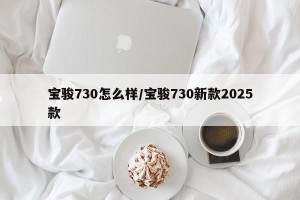 宝骏730怎么样/宝骏730新款2025款