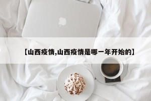 【山西疫情,山西疫情是哪一年开始的】