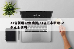 31省新增12例病例/31省区市新增12例本土病例