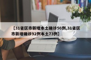 【31省区市新增本土确诊56例,31省区市新增确诊92例本土73例】