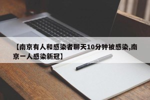 【南京有人和感染者聊天10分钟被感染,南京一人感染新冠】