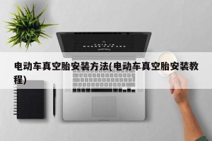电动车真空胎安装方法(电动车真空胎安装教程)